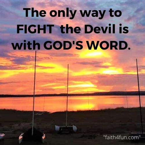 Fight the devil with God's word. 