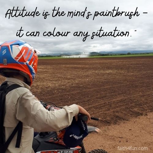 Attitude is the mind's paintbrush - it can colour any situation. 